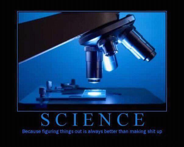 Science – because figuring things out is always better than making shit up.