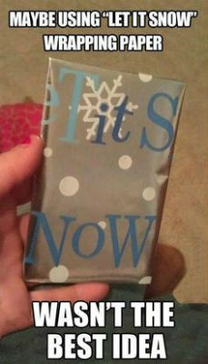 Maybe using “Let it snow” wrapping paper wasn’t the best idea.